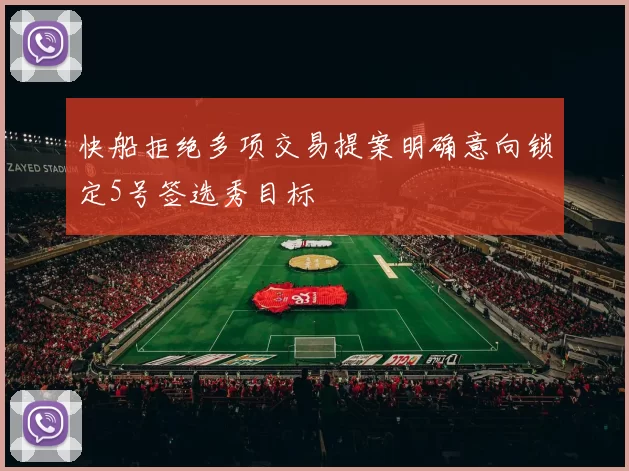 快船拒绝多项交易提案明确意向锁定5号签选秀目标